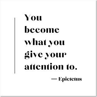 “You become what you give your attention to.”  ― Epictetus Posters and Art